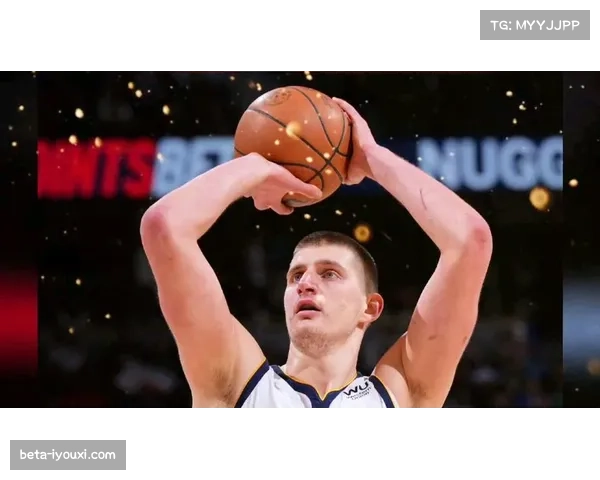 掘金约基奇时代带来冠军效应 曝光度提升推动市值稳步攀升 掘金约基奇时代带来冠军效应 曝光度提升推动市值稳步攀升